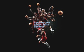 竞彩网官方网址：篮网进攻全面乏力，单场66分创赛季最低纪录