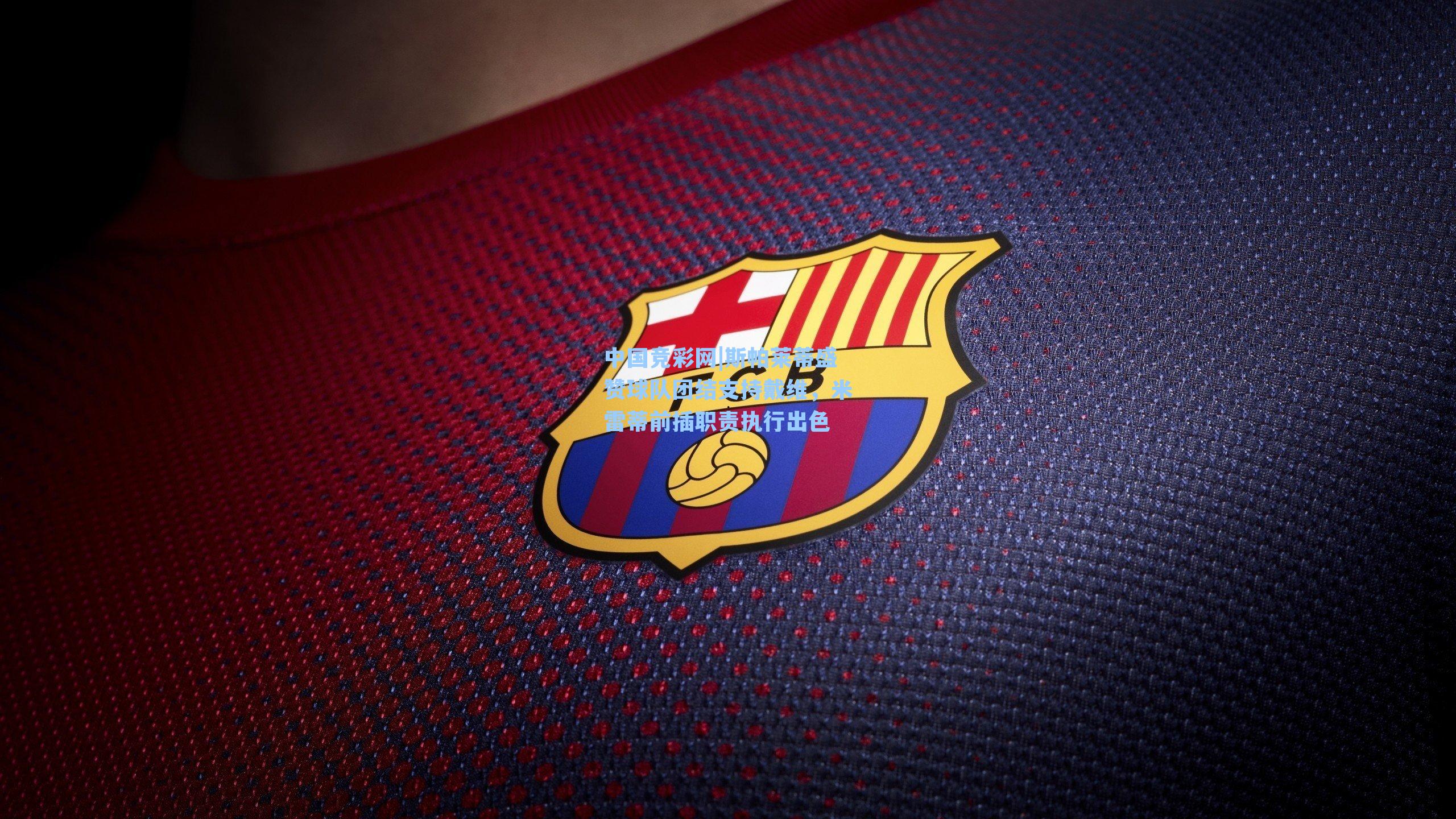 中国竞彩网|斯帕莱蒂盛赞球队团结支持戴维，米雷蒂前插职责执行出色-第2张图片-竞彩网官网-权威赛事资讯平台-专业数据服务