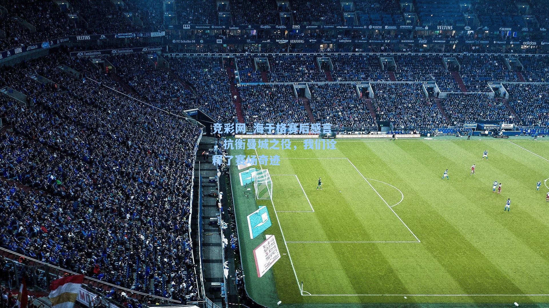 竞彩网_海于格赛后感言，抗衡曼城之役，我们诠释了赛场奇迹-第3张图片-竞彩网官网-权威赛事资讯平台-专业数据服务