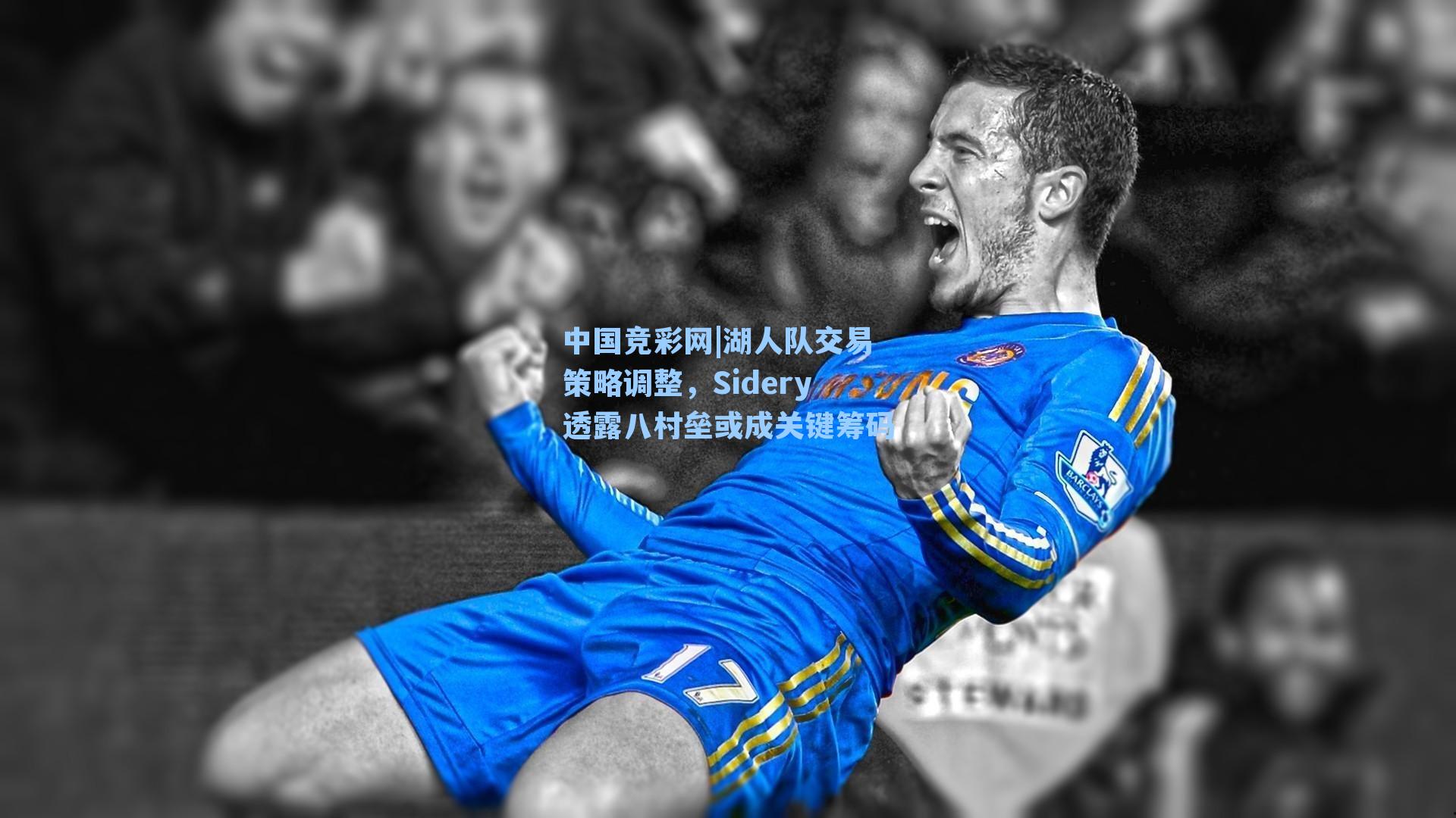 中国竞彩网|湖人队交易策略调整，Sidery透露八村垒或成关键筹码-第2张图片-竞彩网官网-权威赛事资讯平台-专业数据服务