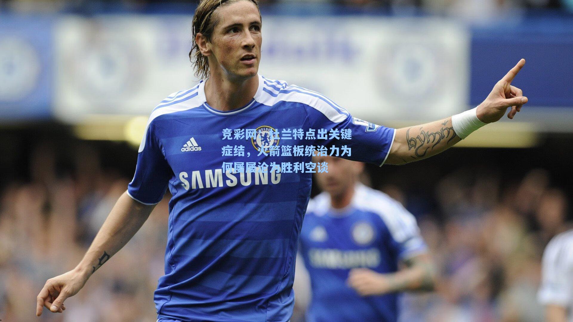 竞彩网：杜兰特点出关键症结，火箭篮板统治力为何屡屡沦为胜利空谈-第3张图片-竞彩网官网-权威赛事资讯平台-专业数据服务